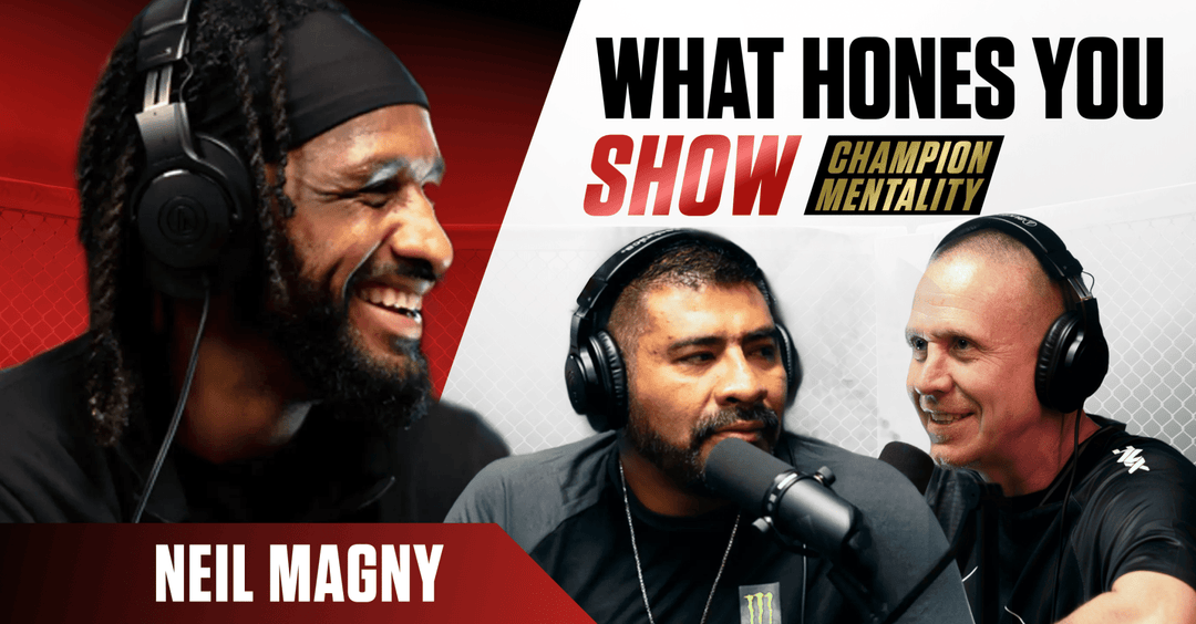 WHAT HONES YOU SHOW | EP. #22: NEIL MAGNY'S MINDSET FOR UFC PERSISTENCE